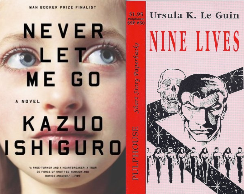 Never Let Me Go by Kazuo Ishiguro and Nine Lives by Ursula K. Le Guin